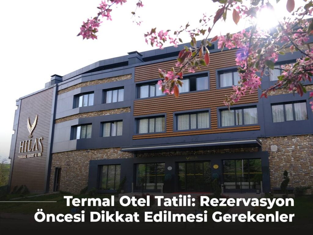 Termal Otel Tatili: Rezervasyon Yapmadan Önce Dikkat Edilmesi Gerekenler, Bavul Hazırlığı ve Tatil Önerileri
